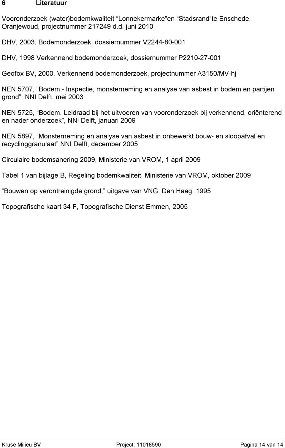 Verkennend bodemonderzoek, projectnummer A35/MV-hj NEN 577, Bodem - Inspectie, monsterneming en analyse van asbest in bodem en partijen grond, NNI Delft, mei 23 NEN 5725, Bodem.