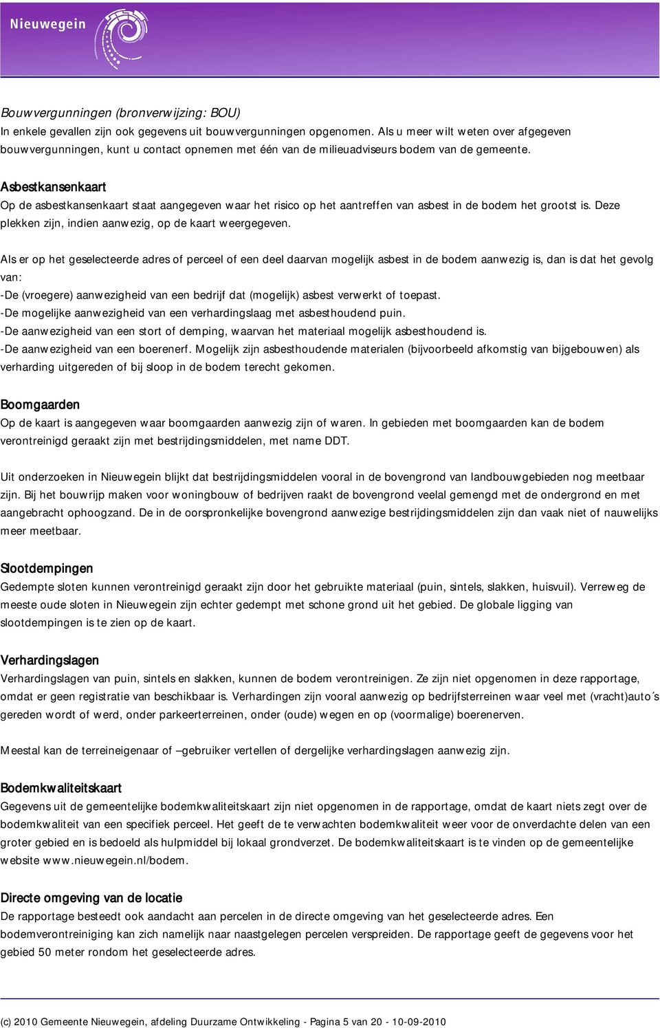 Asbestkansenkaart Op de asbestkansenkaart staat aangegeven waar het risico op het aantreffen van asbest in de bodem het grootst is. Deze plekken zijn, indien aanwezig, op de kaart weergegeven.