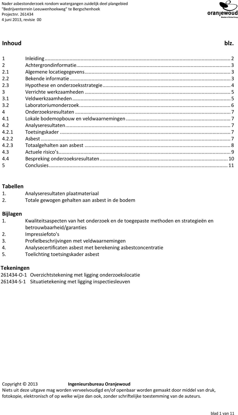 .. 6 4 Onderzoeksresultaten... 7 4.1 Lokale bodemopbouw en veldwaarnemingen... 7 4.2 Analyseresultaten... 7 4.2.1 Toetsingskader... 7 4.2.2 Asbest... 7 4.2.3 Totaalgehalten aan asbest... 8 4.