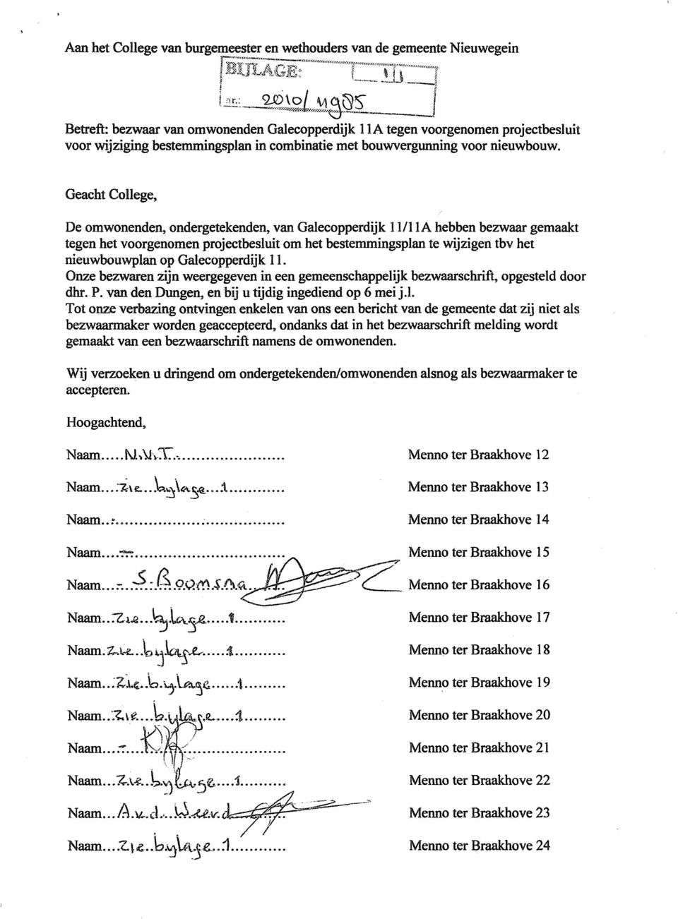 Geacht College, De omwonenden, ondergetekenden, van Galecopperdijk 11/1 IA hebben bezwaar gemaakt tegen het voorgenomen projectbesluit om het bestemmingsplan te wijzigen tbv het nieuwbouwplan op