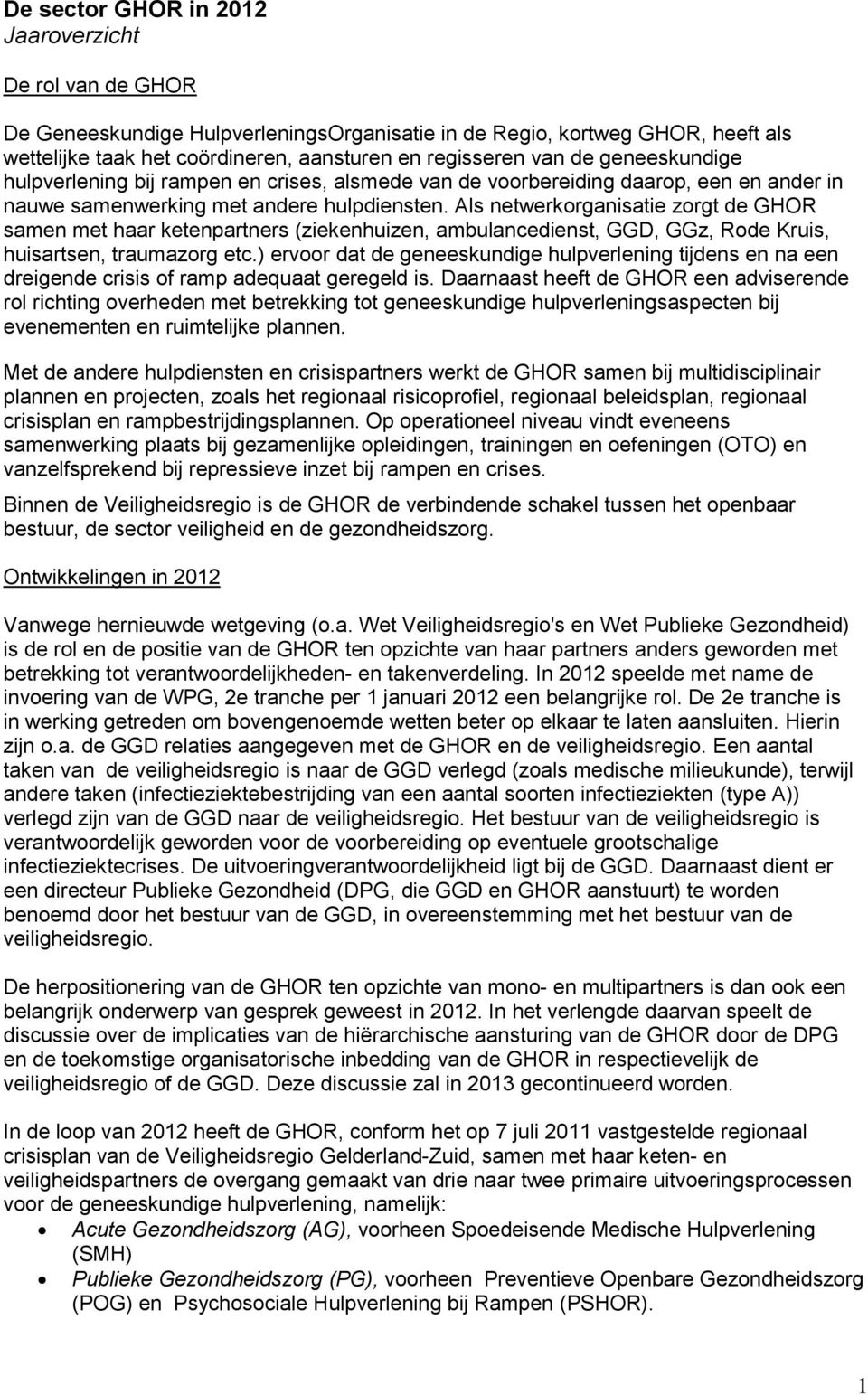 Als netwerkorganisatie zorgt de GHOR samen met haar ketenpartners (ziekenhuizen, ambulancedienst, GGD, GGz, Rode Kruis, huisartsen, traumazorg etc.