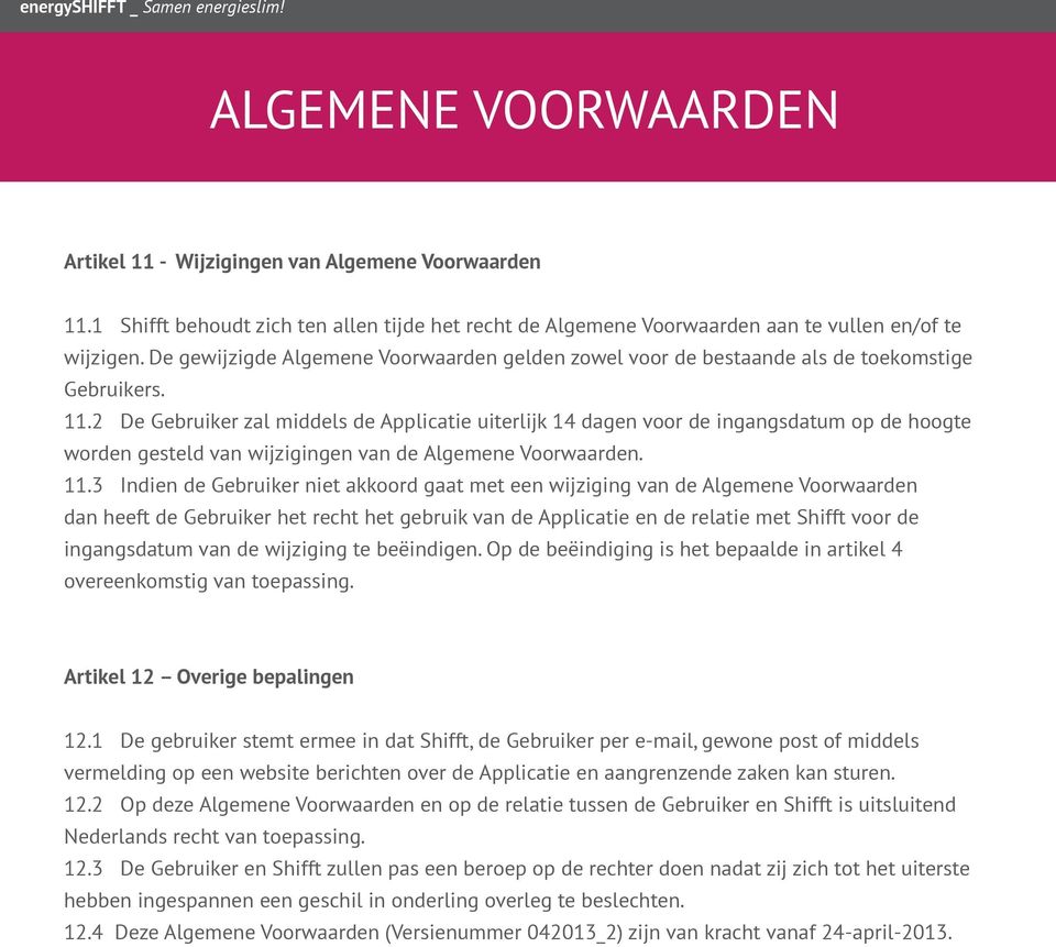 2 De Gebruiker zal middels de Applicatie uiterlijk 14 dagen voor de ingangsdatum op de hoogte worden gesteld van wijzigingen van de Algemene Voorwaarden. 11.