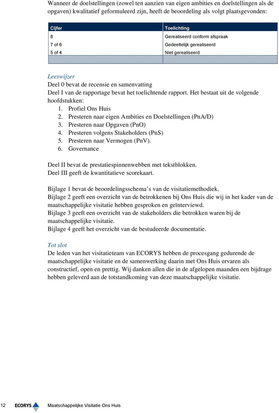 Het bestaat uit de volgende hoofdstukken: 1. Profiel Ons Huis 2. Presteren naar eigen Ambities en Doelstellingen (PnA/D) 3. Presteren naar Opgaven (PnO) 4. Presteren volgens Stakeholders (PnS) 5.