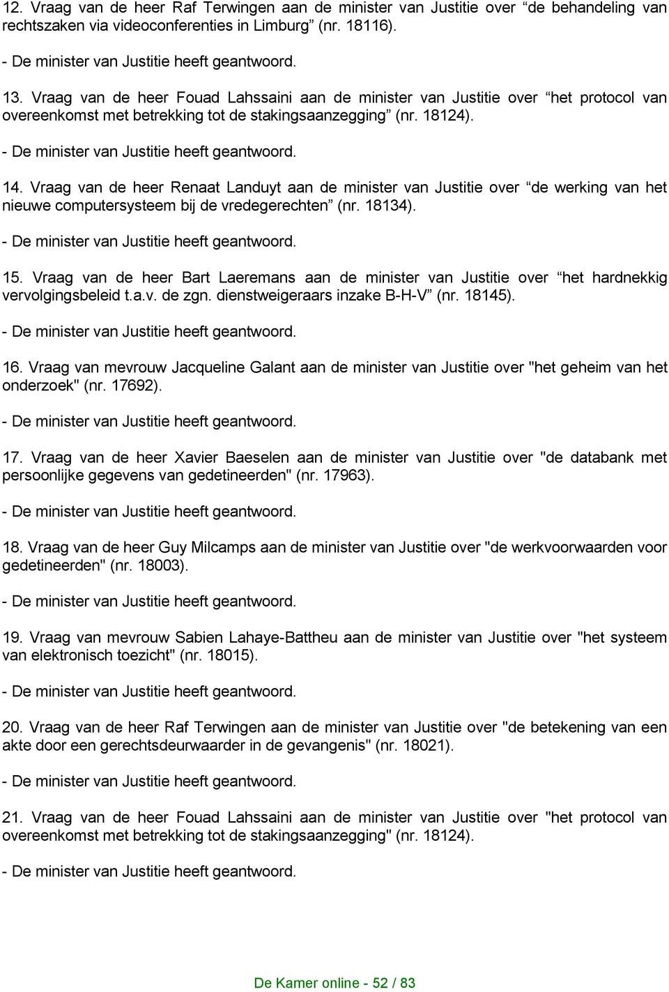 Vraag van de heer Renaat Landuyt aan de minister van Justitie over de werking van het nieuwe computersysteem bij de vredegerechten (nr. 18134). - De minister van Justitie heeft 15.