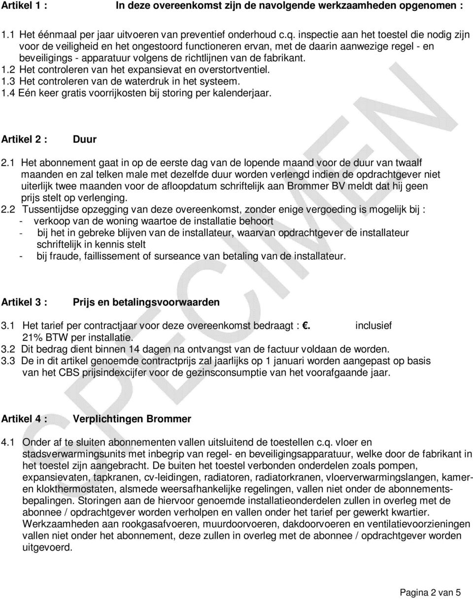 1.2 Het controleren van het expansievat en overstortventiel. 1.3 Het controleren van de waterdruk in het systeem. 1.4 Eén keer gratis voorrijkosten bij storing per kalenderjaar. Artikel 2 : Duur 2.