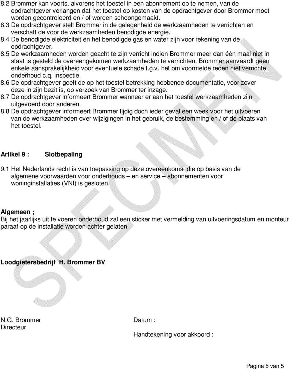 8.5 De werkzaamheden worden geacht te zijn verricht indien Brommer meer dan één maal niet in staat is gesteld de overeengekomen werkzaamheden te verrichten.