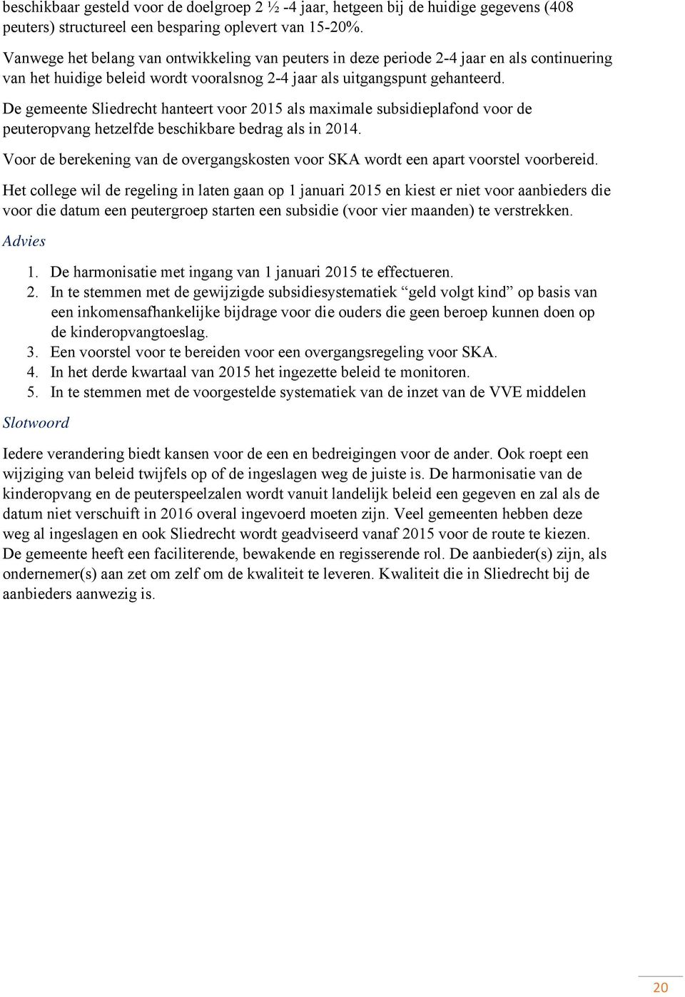De gemeente Sliedrecht hanteert voor 2015 als maximale subsidieplafond voor de peuteropvang hetzelfde beschikbare bedrag als in 2014.