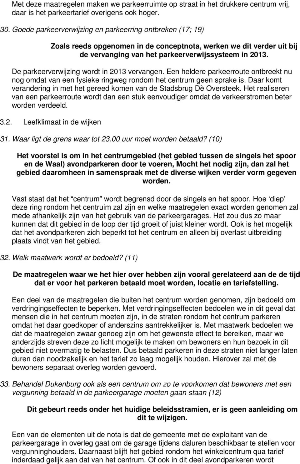 De parkeerverwijzing wordt in 2013 vervangen. Een heldere parkeerroute ontbreekt nu nog omdat van een fysieke ringweg rondom het centrum geen sprake is.