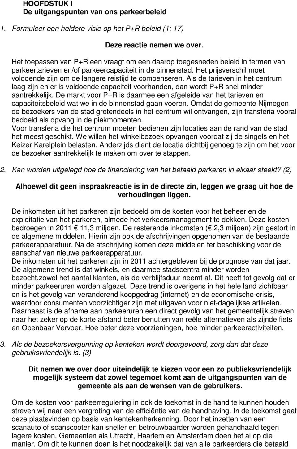 Het prijsverschil moet voldoende zijn om de langere reistijd te compenseren. Als de tarieven in het centrum laag zijn en er is voldoende capaciteit voorhanden, dan wordt P+R snel minder aantrekkelijk.