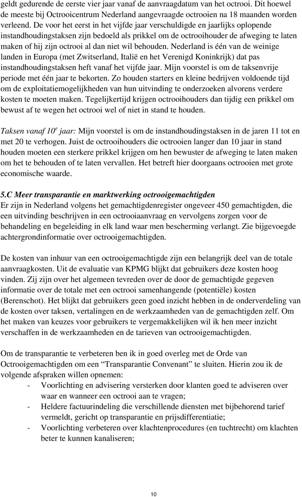 wil behouden. Nederland is één van de weinige landen in Europa (met Zwitserland, Italië en het Verenigd Koninkrijk) dat pas instandhoudingstaksen heft vanaf het vijfde jaar.