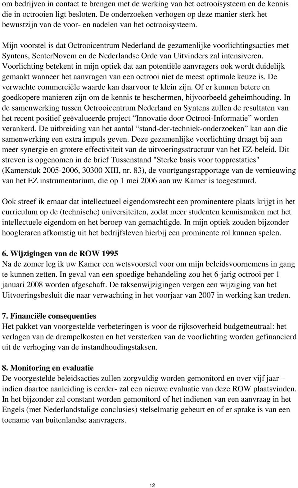 Mijn voorstel is dat Octrooicentrum Nederland de gezamenlijke voorlichtingsacties met Syntens, SenterNovem en de Nederlandse Orde van Uitvinders zal intensiveren.