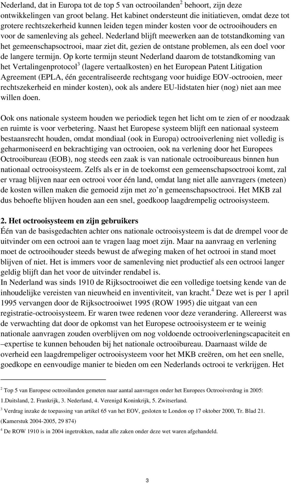 Nederland blijft meewerken aan de totstandkoming van het gemeenschapsoctrooi, maar ziet dit, gezien de ontstane problemen, als een doel voor de langere termijn.