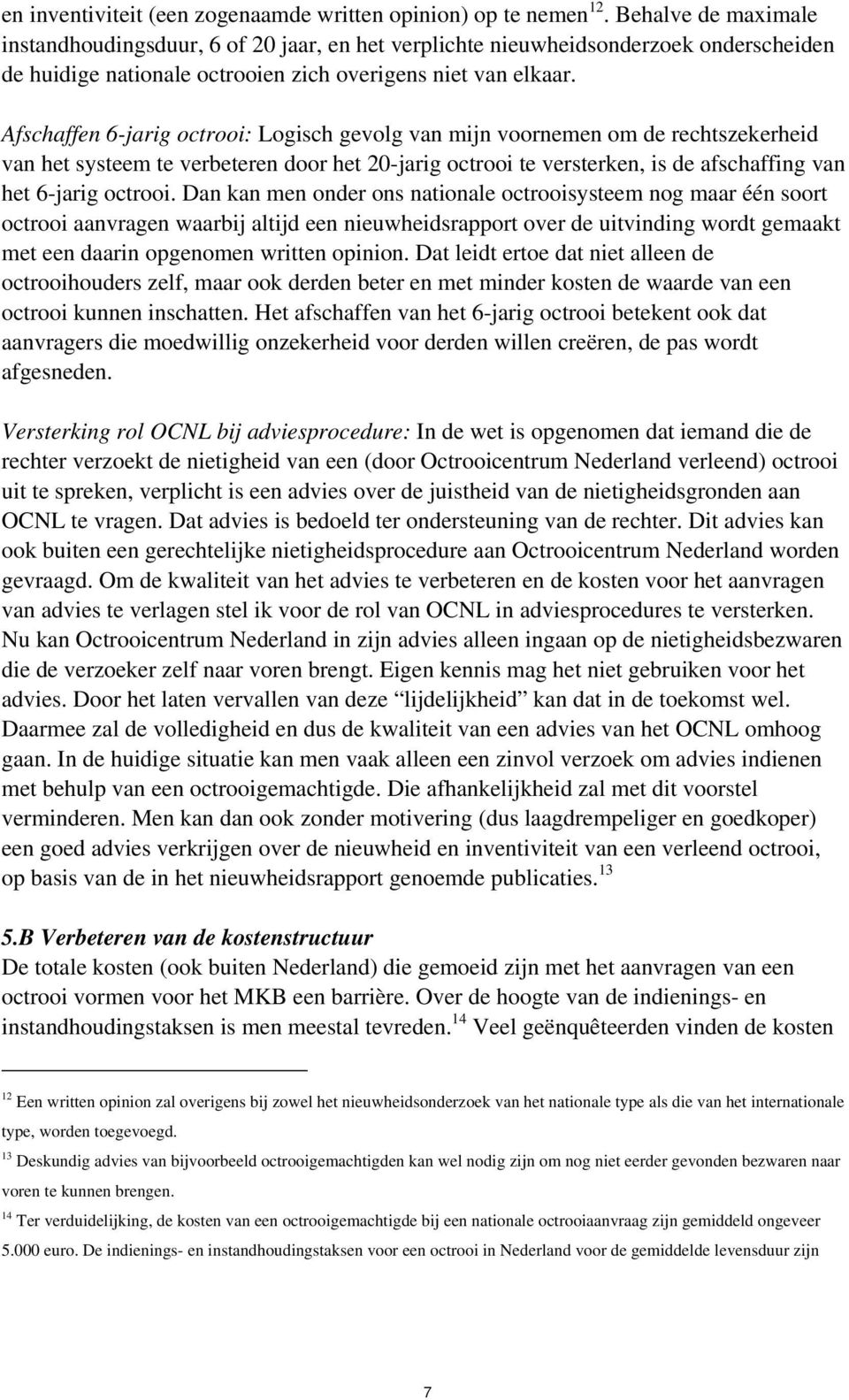 Afschaffen 6-jarig octrooi: Logisch gevolg van mijn voornemen om de rechtszekerheid van het systeem te verbeteren door het 20-jarig octrooi te versterken, is de afschaffing van het 6-jarig octrooi.