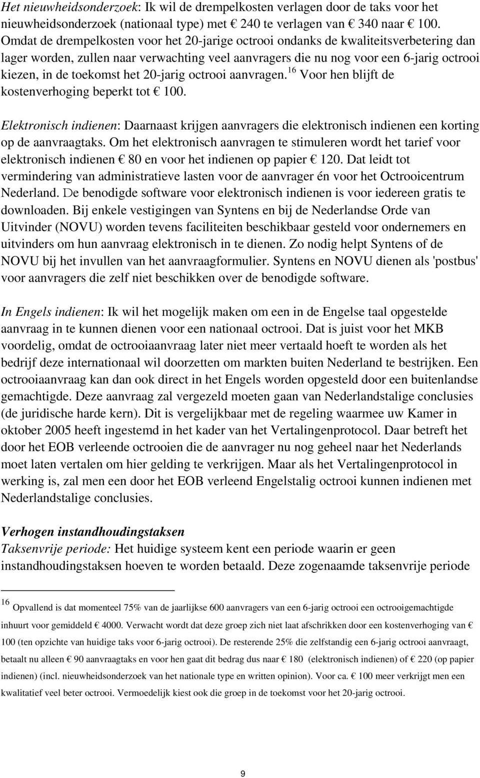 het 20-jarig octrooi aanvragen. 16 Voor hen blijft de kostenverhoging beperkt tot 100. Elektronisch indienen: Daarnaast krijgen aanvragers die elektronisch indienen een korting op de aanvraagtaks.