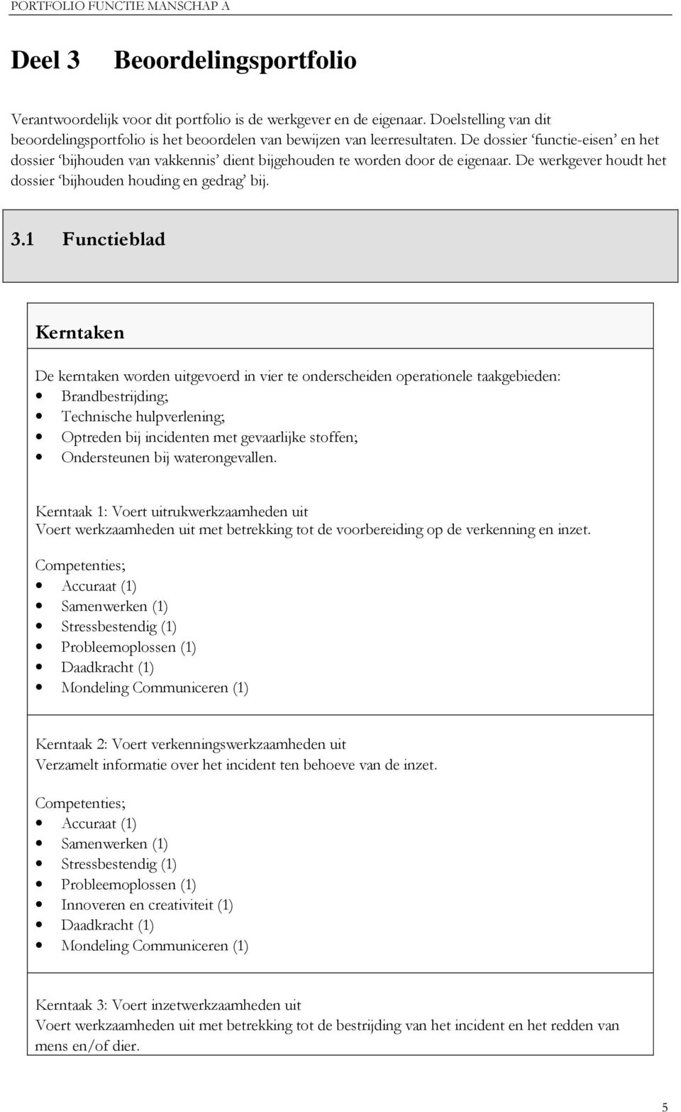 1 Functieblad Kerntaken De kerntaken worden uitgevoerd in vier te onderscheiden operationele taakgebieden: Brandbestrijding; Technische hulpverlening; Optreden bij incidenten met gevaarlijke stoffen;