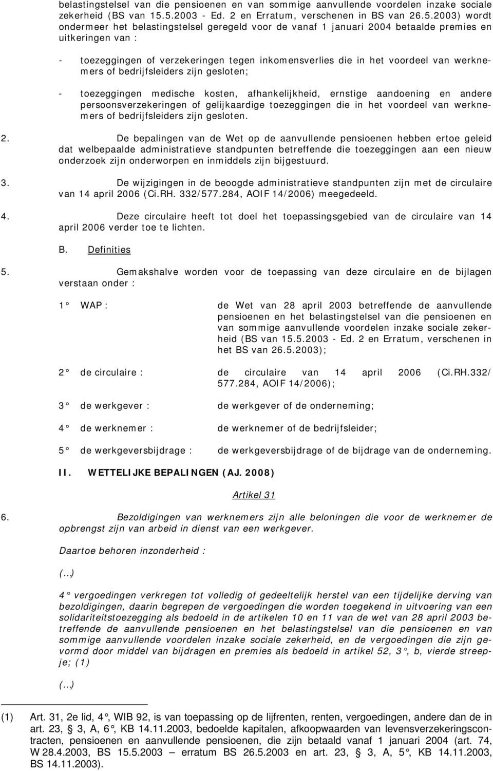 verzekeringen tegen inkomensverlies die in het voordeel van werknemers of bedrijfsleiders zijn gesloten; - toezeggingen medische kosten, afhankelijkheid, ernstige aandoening en andere