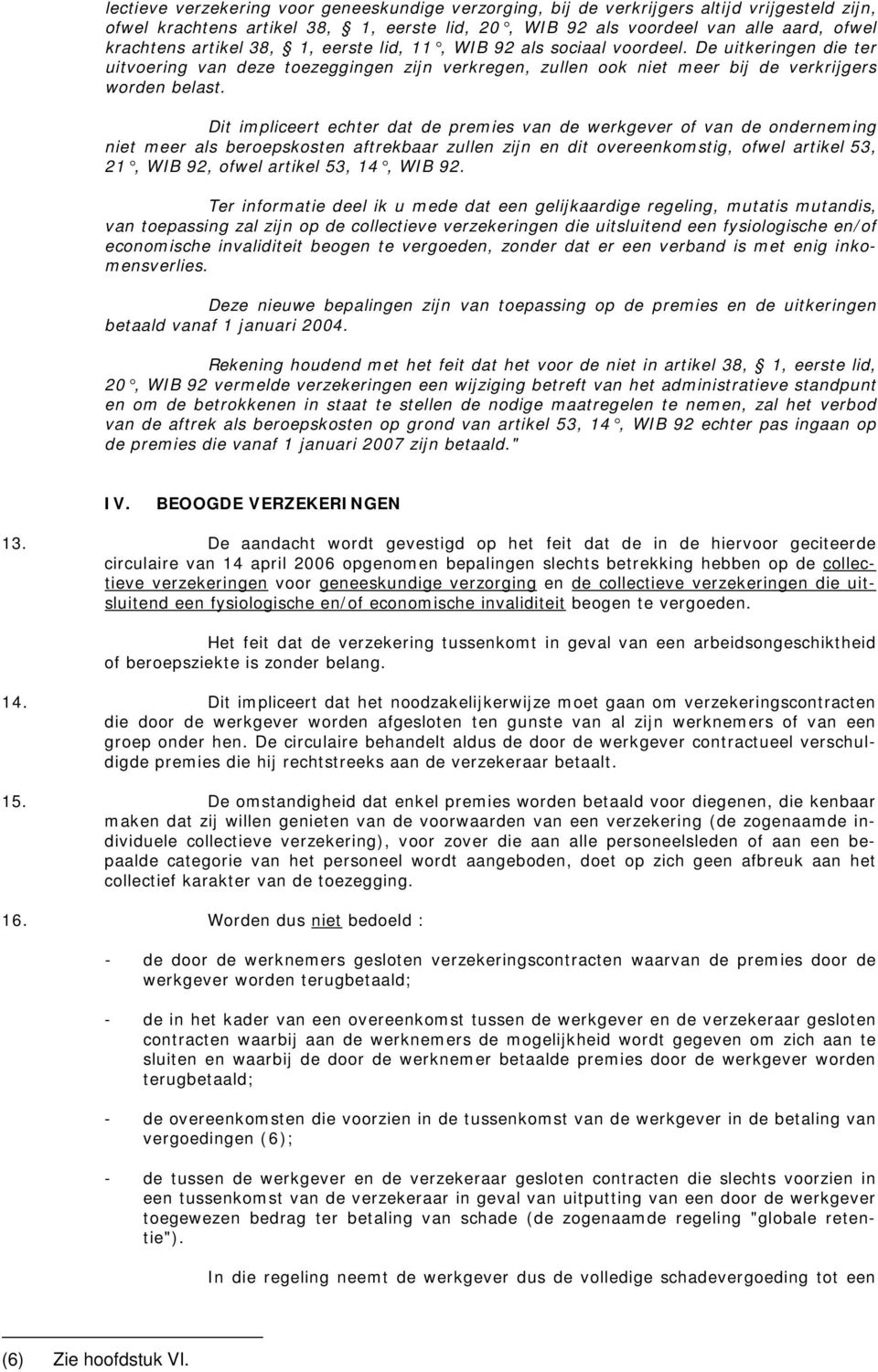 Dit impliceert echter dat de premies van de werkgever of van de onderneming niet meer als beroepskosten aftrekbaar zullen zijn en dit overeenkomstig, ofwel artikel 53, 21, WIB 92, ofwel artikel 53,