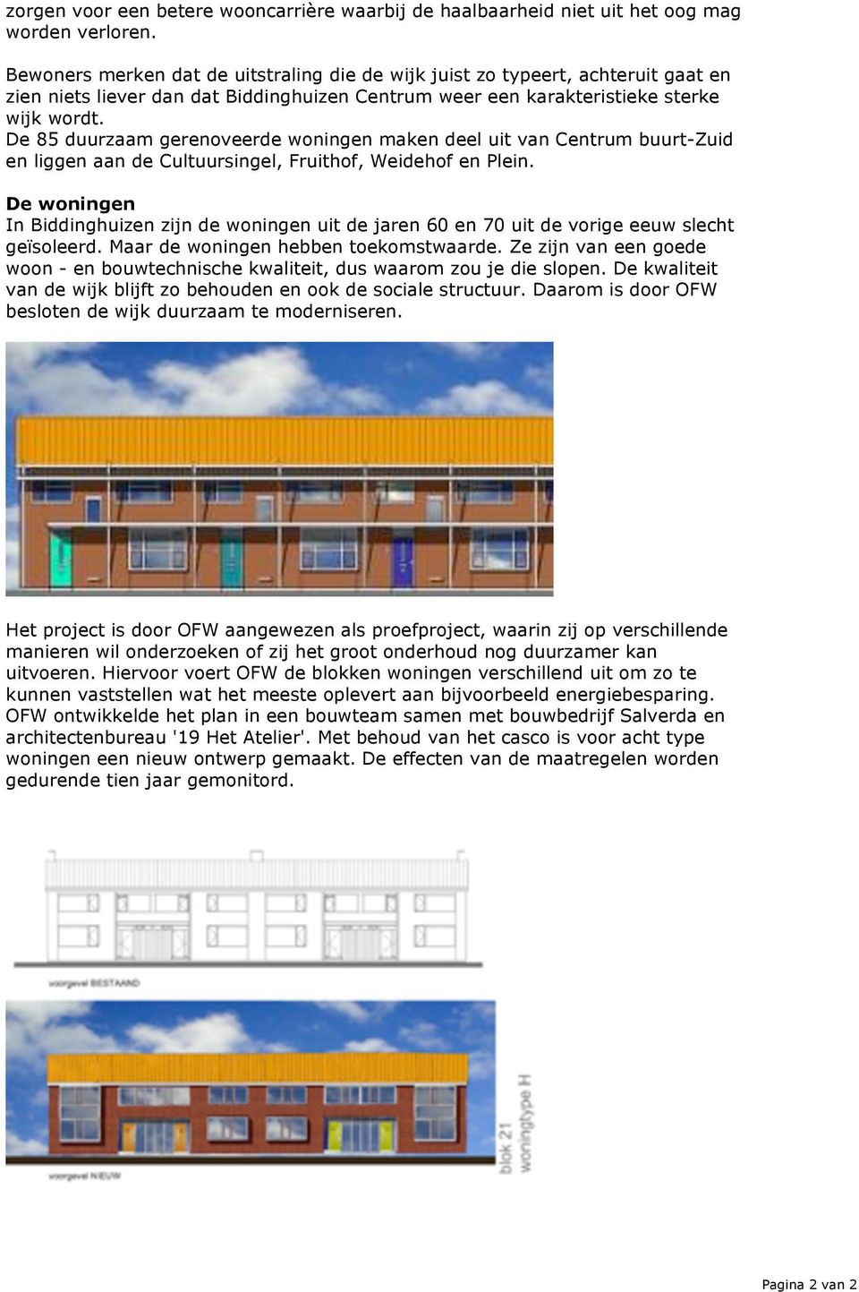 De 85 duurzaam gerenoveerde woningen maken deel uit van Centrum buurt-zuid en liggen aan de Cultuursingel, Fruithof, Weidehof en Plein.