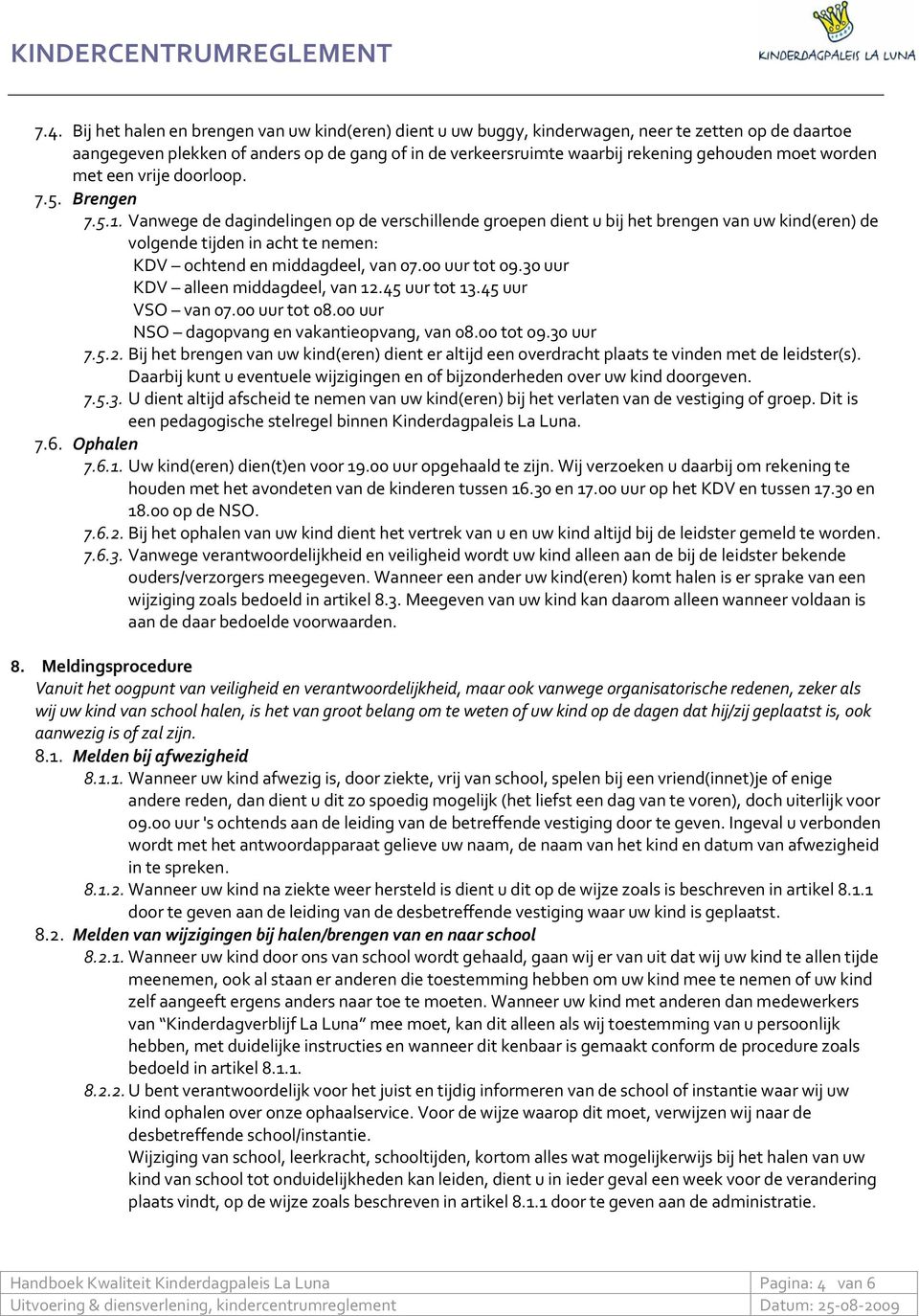 Vanwege de dagindelingen op de verschillende groepen dient u bij het brengen van uw kind(eren) de volgende tijden in acht te nemen: KDV ochtend en middagdeel, van 07.00 uur tot 09.