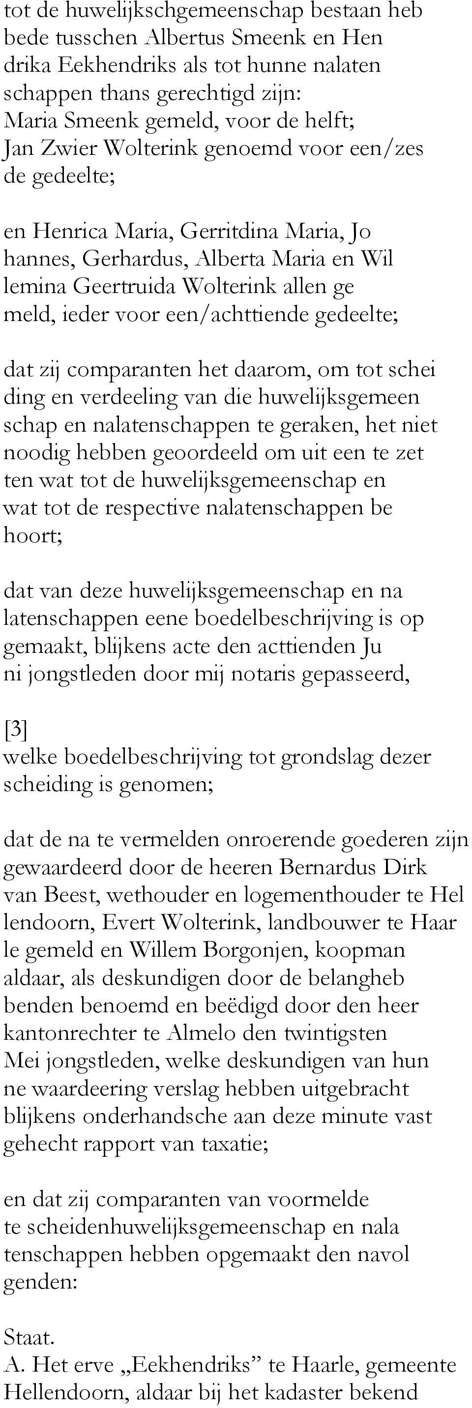 gedeelte; dat zij comparanten het daarom, om tot schei ding en verdeeling van die huwelijksgemeen schap en nalatenschappen te geraken, het niet noodig hebben geoordeeld om uit een te zet ten wat tot