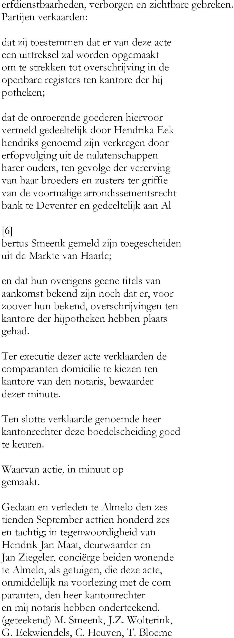 onroerende goederen hiervoor vermeld gedeeltelijk door Hendrika Eek hendriks genoemd zijn verkregen door erfopvolging uit de nalatenschappen harer ouders, ten gevolge der vererving van haar broeders