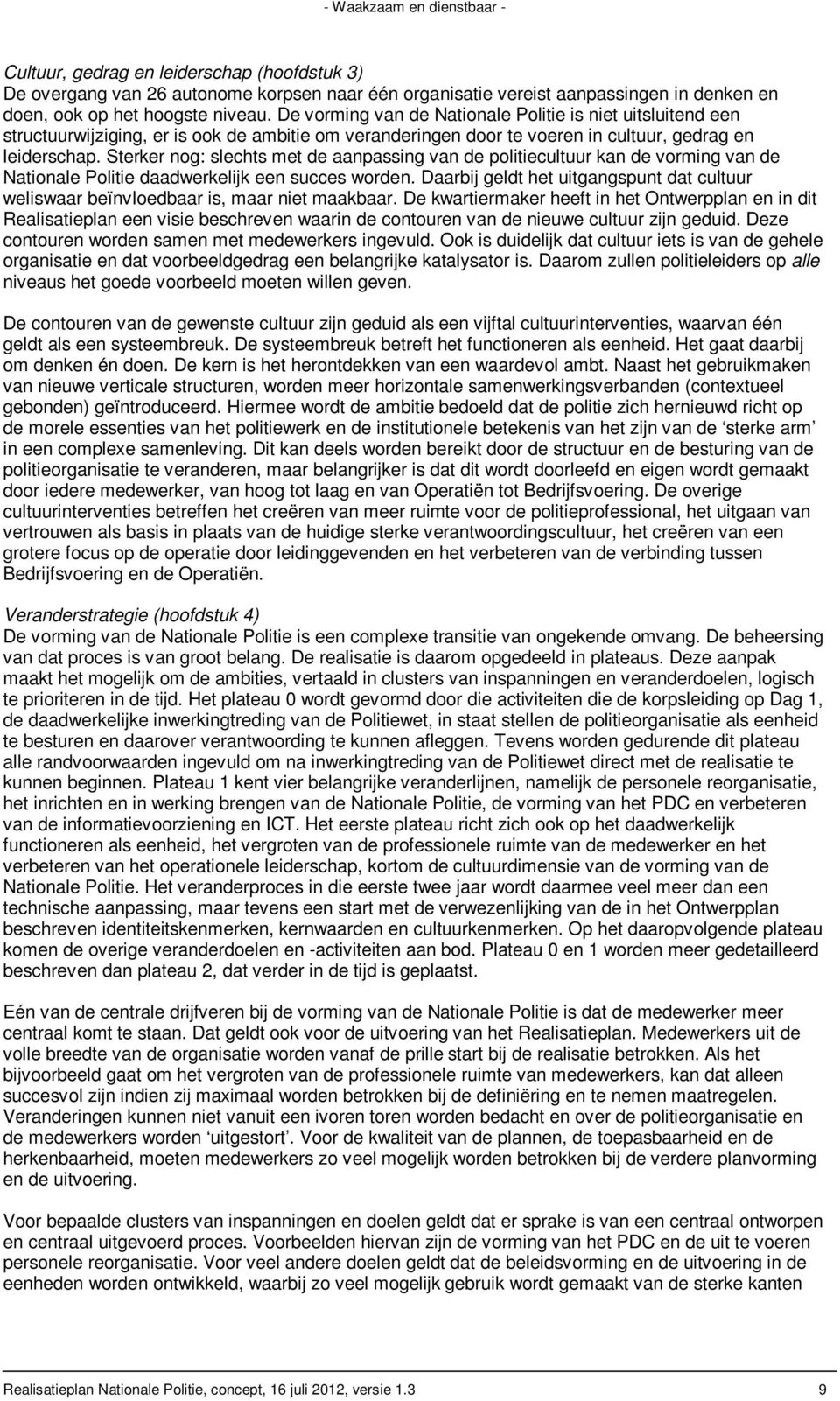 Sterker nog: slechts met de aanpassing van de politiecultuur kan de vorming van de Nationale Politie daadwerkelijk een succes worden.