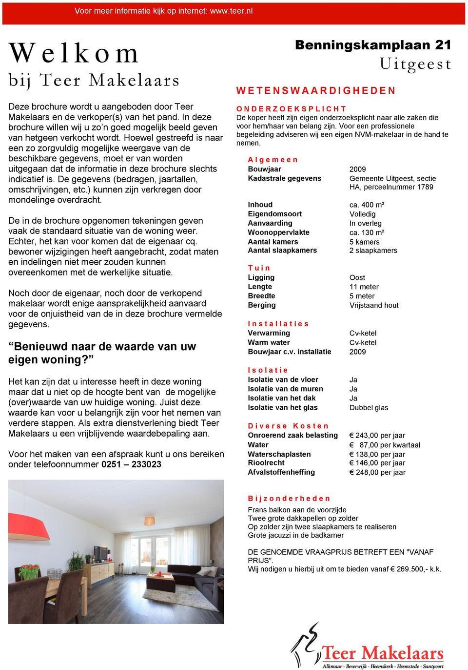 Hoewel gestreefd is naar een zo zorgvuldig mogelijke weergave van de beschikbare gegevens, moet er van worden uitgegaan dat de informatie in deze brochure slechts indicatief is.