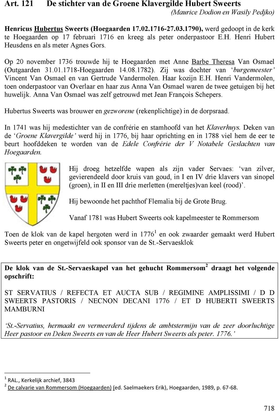 Op 20 november 1736 trouwde hij te Hoegaarden met Anne Barbe Theresa Van Osmael (Outgaarden 31.01.1718-Hoegaarden 14.08.1782).