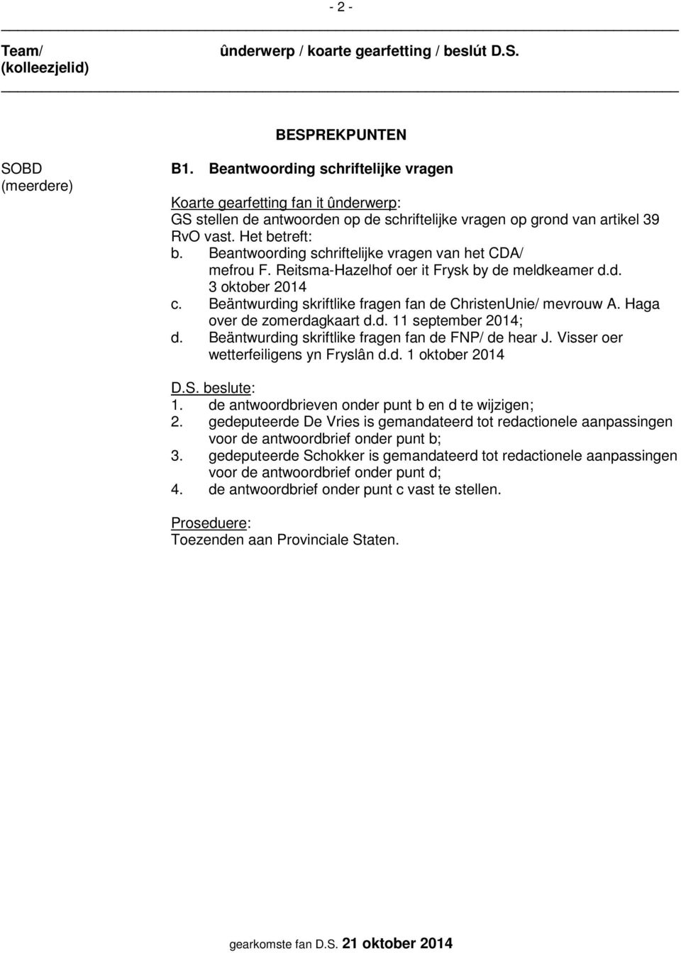 Haga over de zomerdagkaart d.d. 11 september 2014; d. Beäntwurding skriftlike fragen fan de FNP/ de hear J. Visser oer wetterfeiligens yn Fryslân d.d. 1 oktober 2014 1.