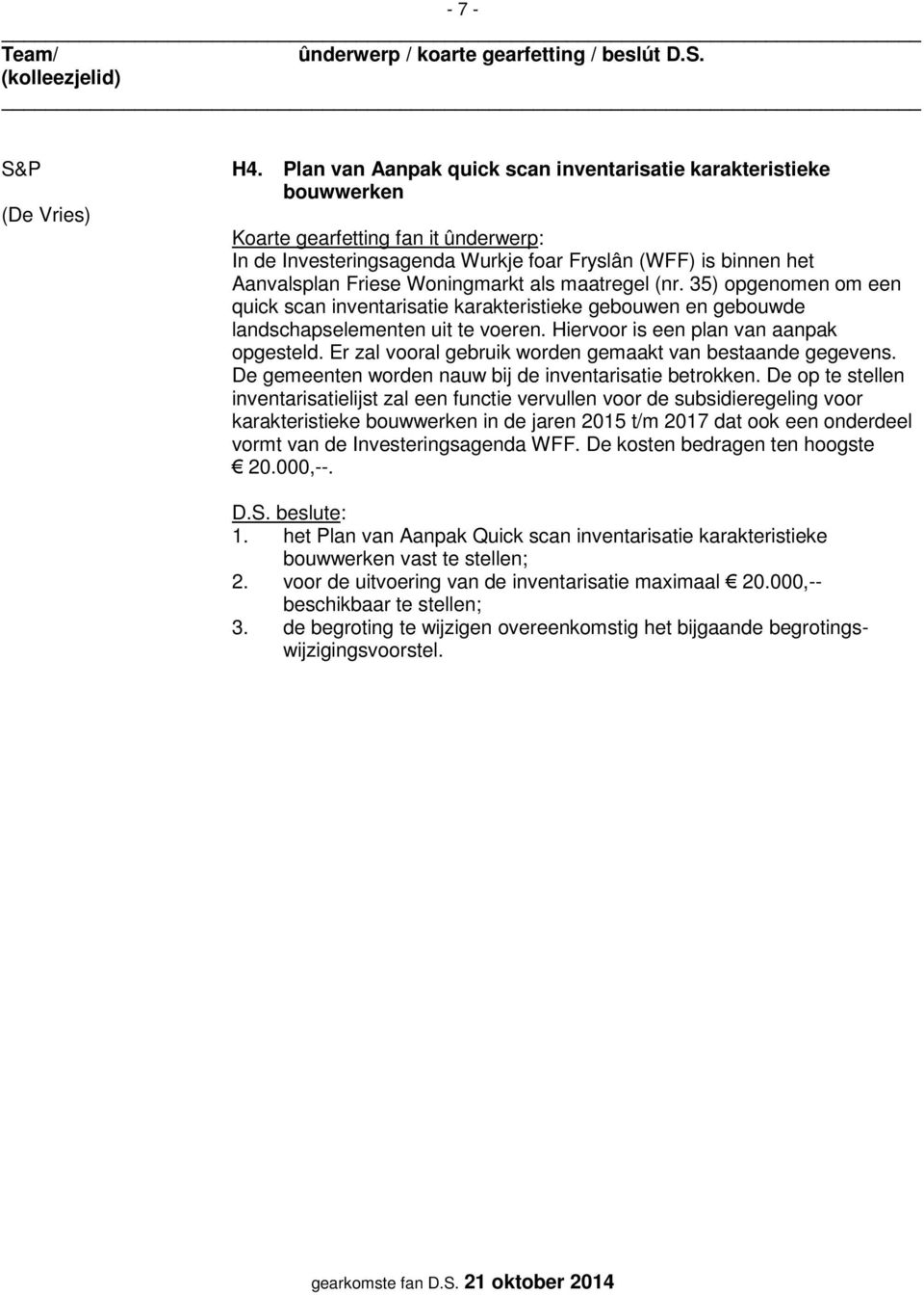 35) opgenomen om een quick scan inventarisatie karakteristieke gebouwen en gebouwde landschapselementen uit te voeren. Hiervoor is een plan van aanpak opgesteld.