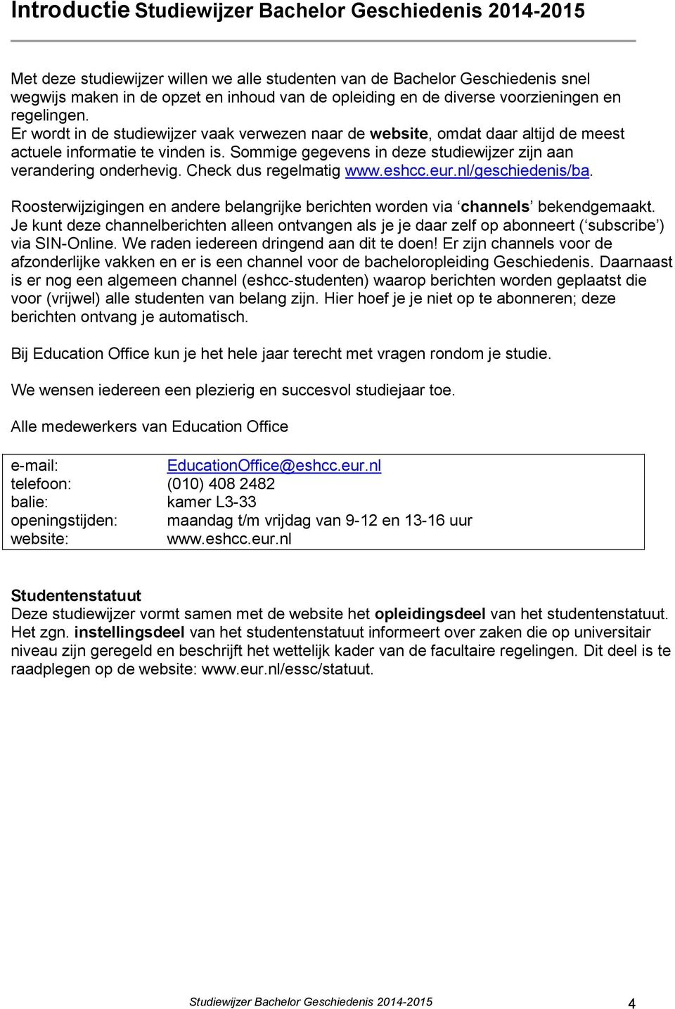 Sommige gegevens in deze studiewijzer zijn aan verandering onderhevig. Check dus regelmatig www.eshcc.eur.nl/geschiedenis/ba.