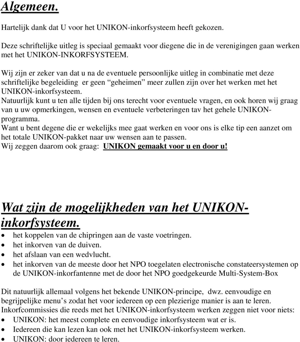 Natuurlijk kunt u ten alle tijden bij ons terecht voor eventuele vragen, en ook horen wij graag van u uw opmerkingen, wensen en eventuele verbeteringen tav het gehele UNIKONprogramma.