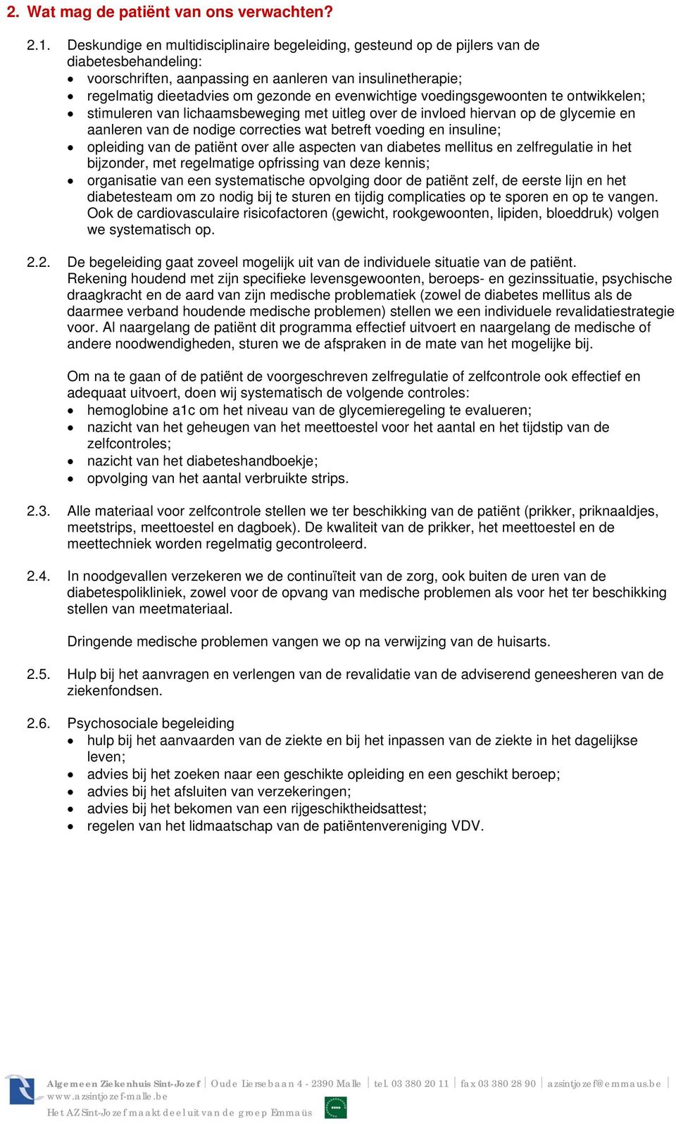 evenwichtige voedingsgewoonten te ontwikkelen; stimuleren van lichaamsbeweging met uitleg over de invloed hiervan op de glycemie en aanleren van de nodige correcties wat betreft voeding en insuline;