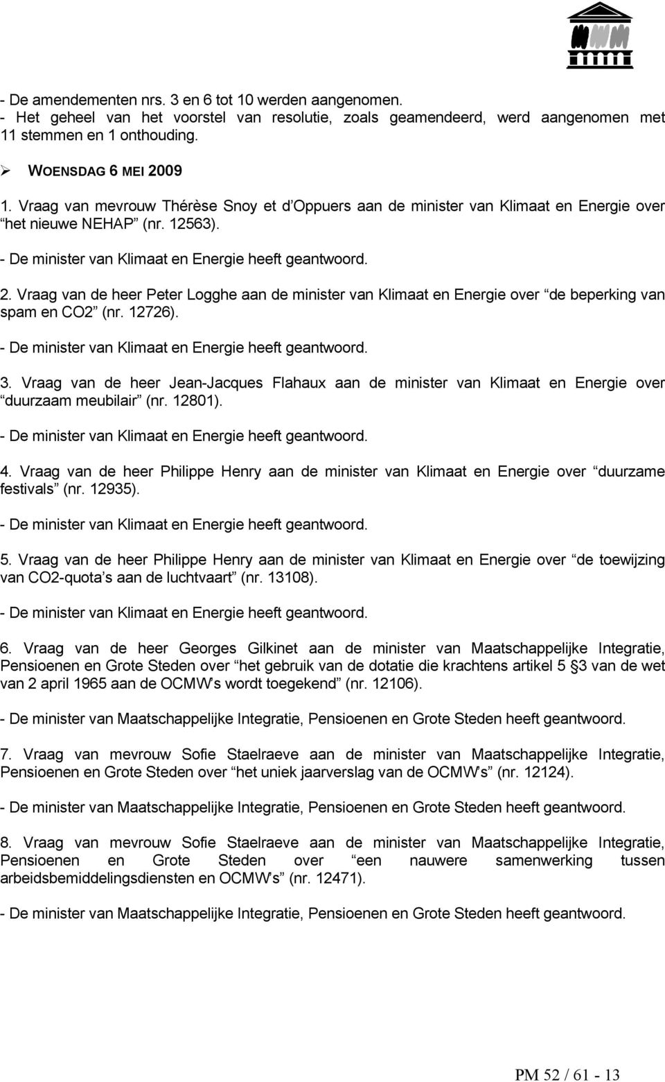 Vraag van de heer Peter Logghe aan de minister van Klimaat en Energie over de beperking van spam en CO2 (nr. 12726). - De minister van Klimaat en Energie heeft geantwoord. 3.