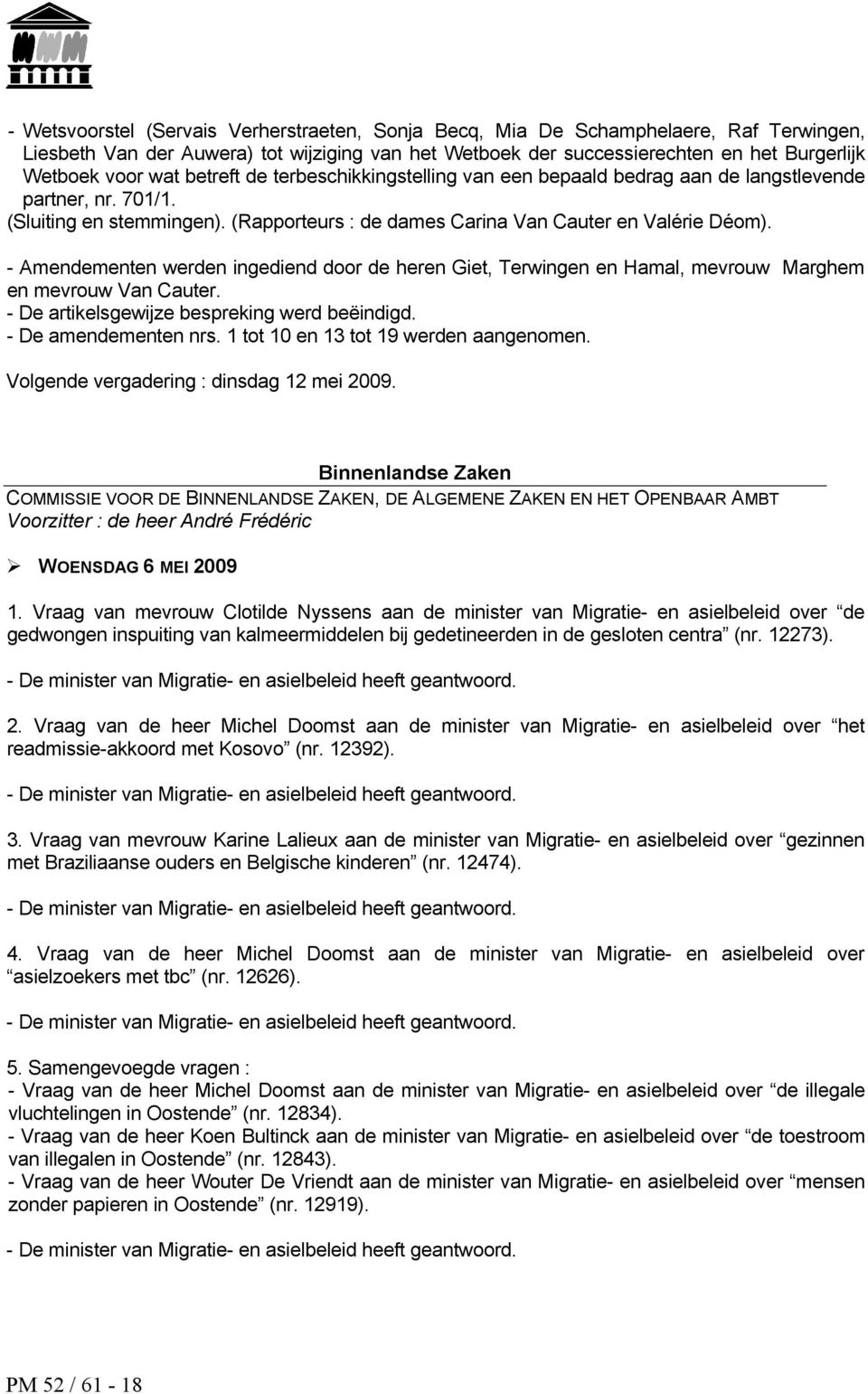 - Amendementen werden ingediend door de heren Giet, Terwingen en Hamal, mevrouw Marghem en mevrouw Van Cauter. - De artikelsgewijze bespreking werd beëindigd. - De amendementen nrs.