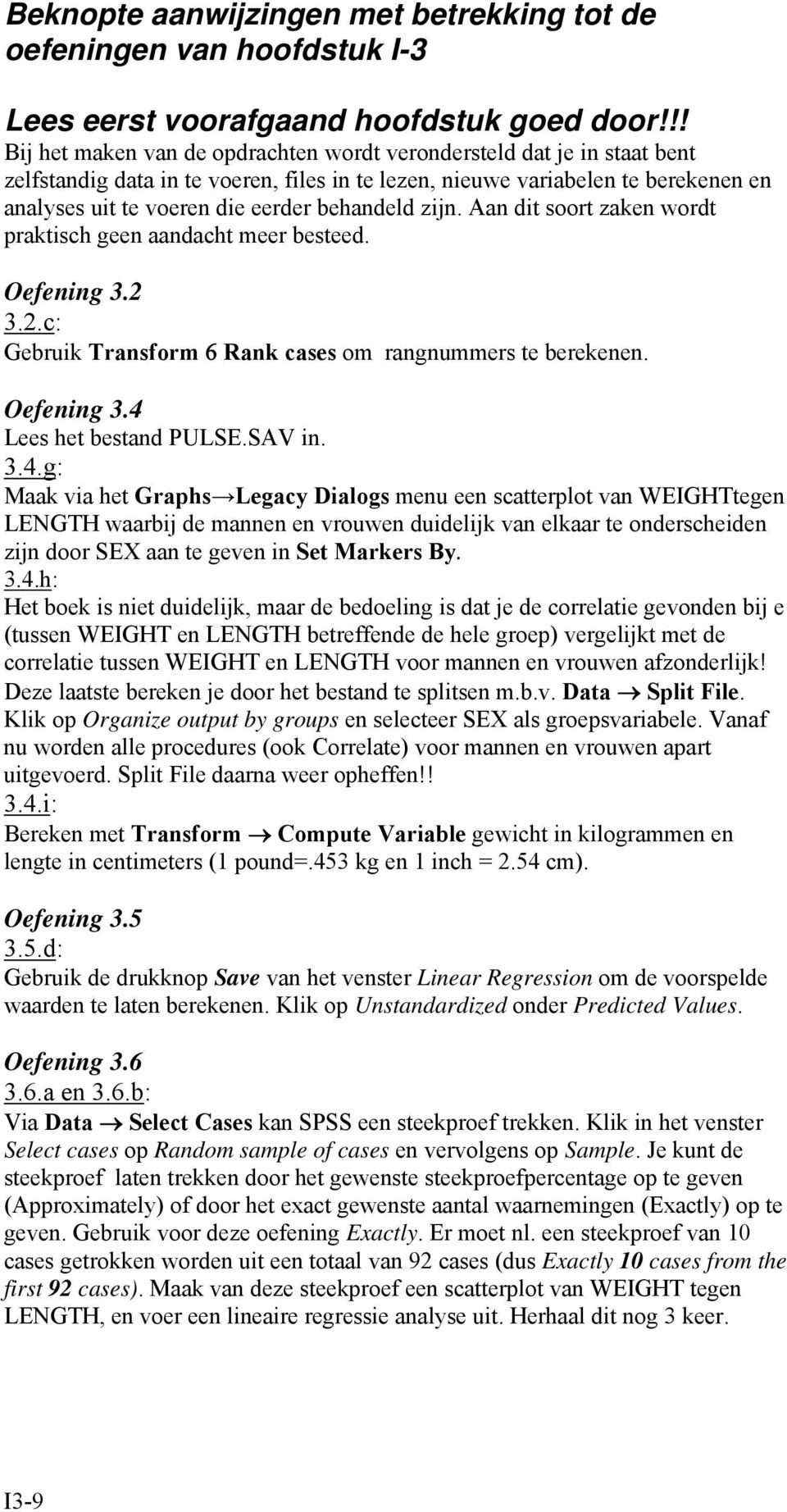 behandeld zijn. Aan dit soort zaken wordt praktisch geen aandacht meer besteed. Oefening 3.2 3.2.c: Gebruik Transform 6 Rank cases om rangnummers te berekenen. Oefening 3.4 Lees het bestand PULSE.