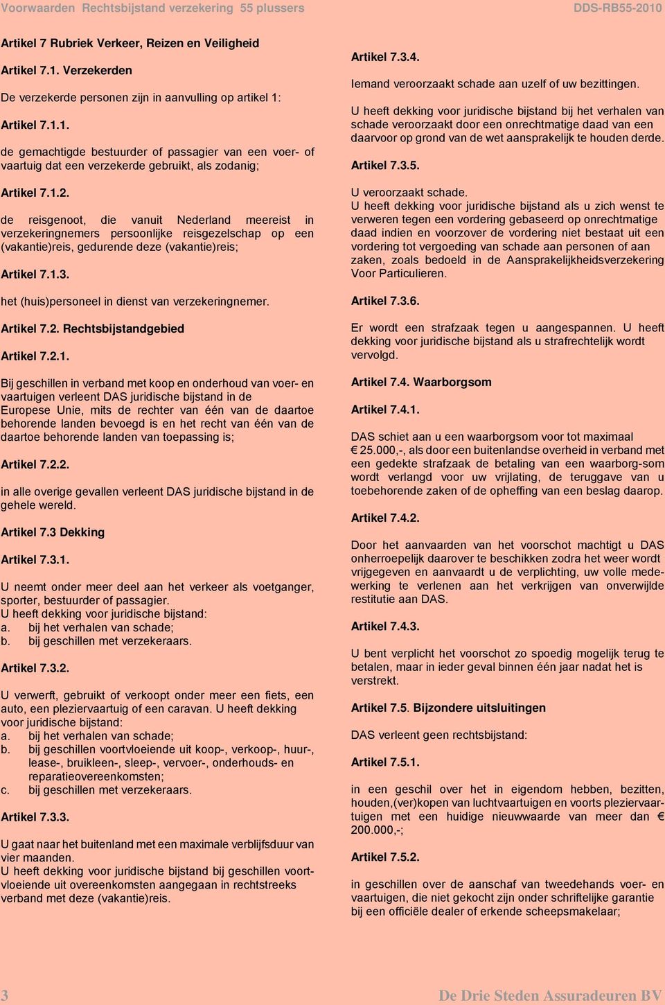 het (huis)personeel in dienst van verzekeringnemer. Artikel 7.2. Rechtsbijstandgebied Artikel 7.2.1.