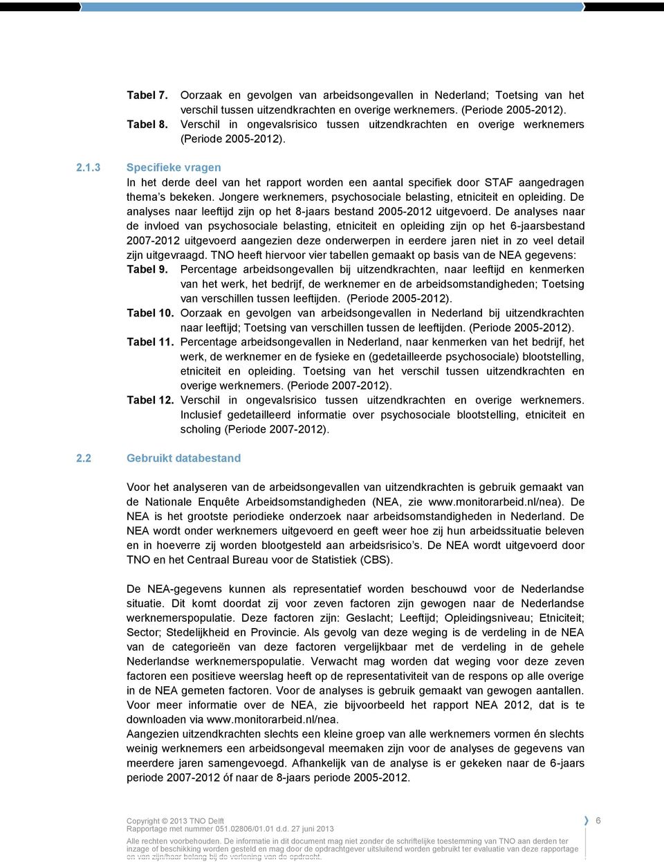 ). 2.1.3 Specifieke vragen In het derde deel van het rapport worden een aantal specifiek door STAF aangedragen thema s bekeken. Jongere werknemers, psychosociale belasting, etniciteit en opleiding.