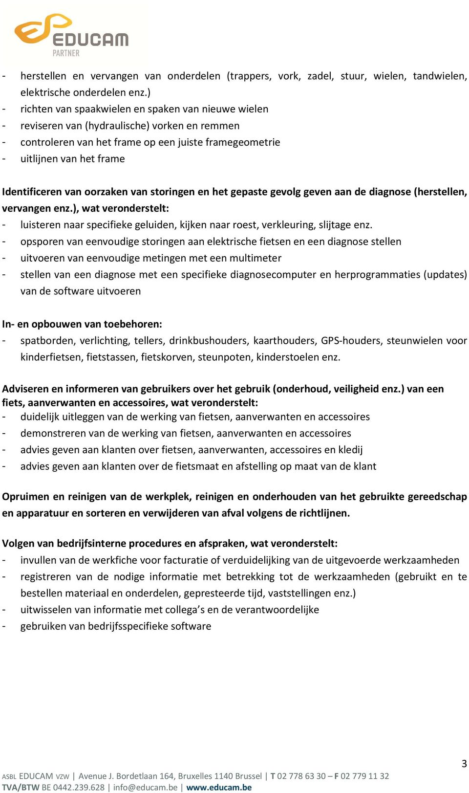 Identificeren van oorzaken van storingen en het gepaste gevolg geven aan de diagnose (herstellen, vervangen enz.