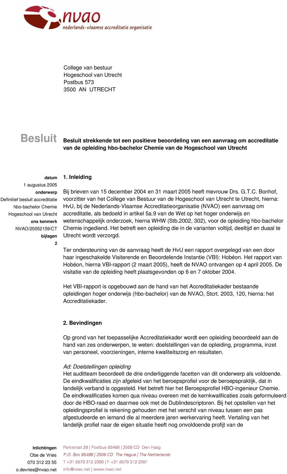 Inleiding Bij brieven van 15 december 2004 en 31 maart 2005 heeft mevrouw Drs. G.T.C.