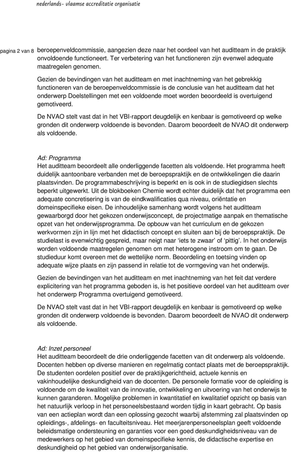 Gezien de bevindingen van het auditteam en met inachtneming van het gebrekkig functioneren van de beroepenveldcommissie is de conclusie van het auditteam dat het onderwerp Doelstellingen met een