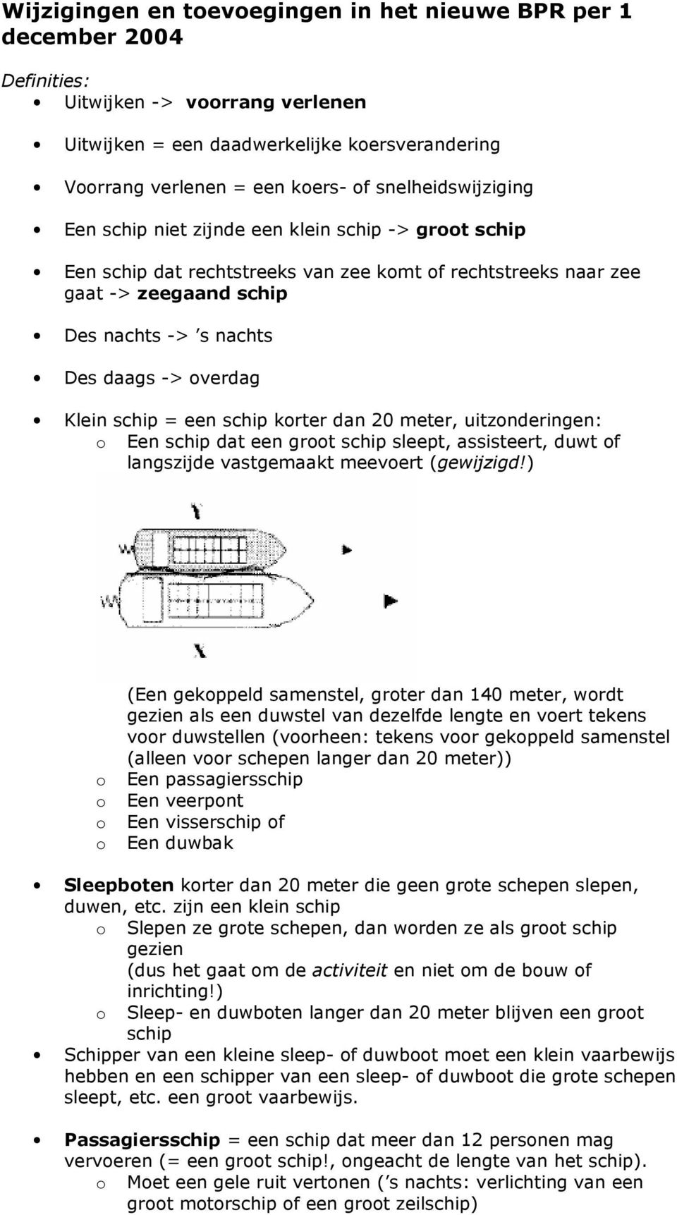 Klein schip = een schip krter dan 20 meter, uitznderingen: Een schip dat een grt schip sleept, assisteert, duwt f langszijde vastgemaakt meevert (gewijzigd!