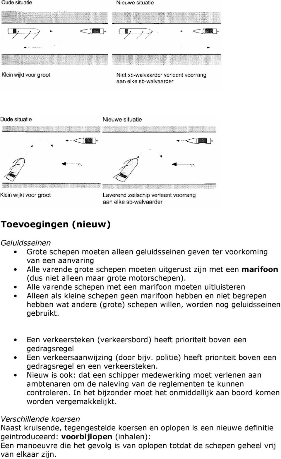 Alle varende schepen met een marifn meten uitluisteren Alleen als kleine schepen geen marifn hebben en niet begrepen hebben wat andere (grte) schepen willen, wrden ng geluidsseinen gebruikt.