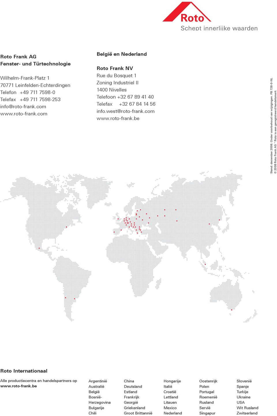 Onder voorbehoud van wijzigingen. PB 728-0-NL 2008 Roto Frank AG Roto is een geregistreerd handelsmerk Roto Internationaal Alle productiecentra en handelspartners op www.roto-frank.
