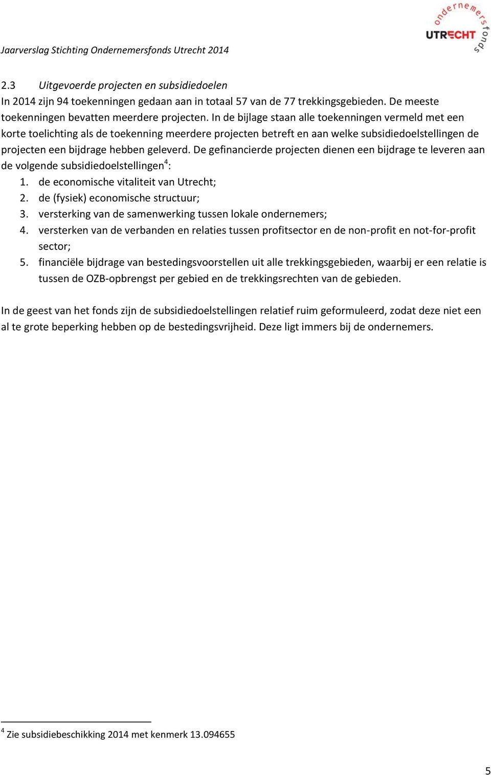 De gefinancierde projecten dienen een bijdrage te leveren aan de volgende subsidiedoelstellingen 4 : 1. de economische vitaliteit van Utrecht; 2. de (fysiek) economische structuur; 3.