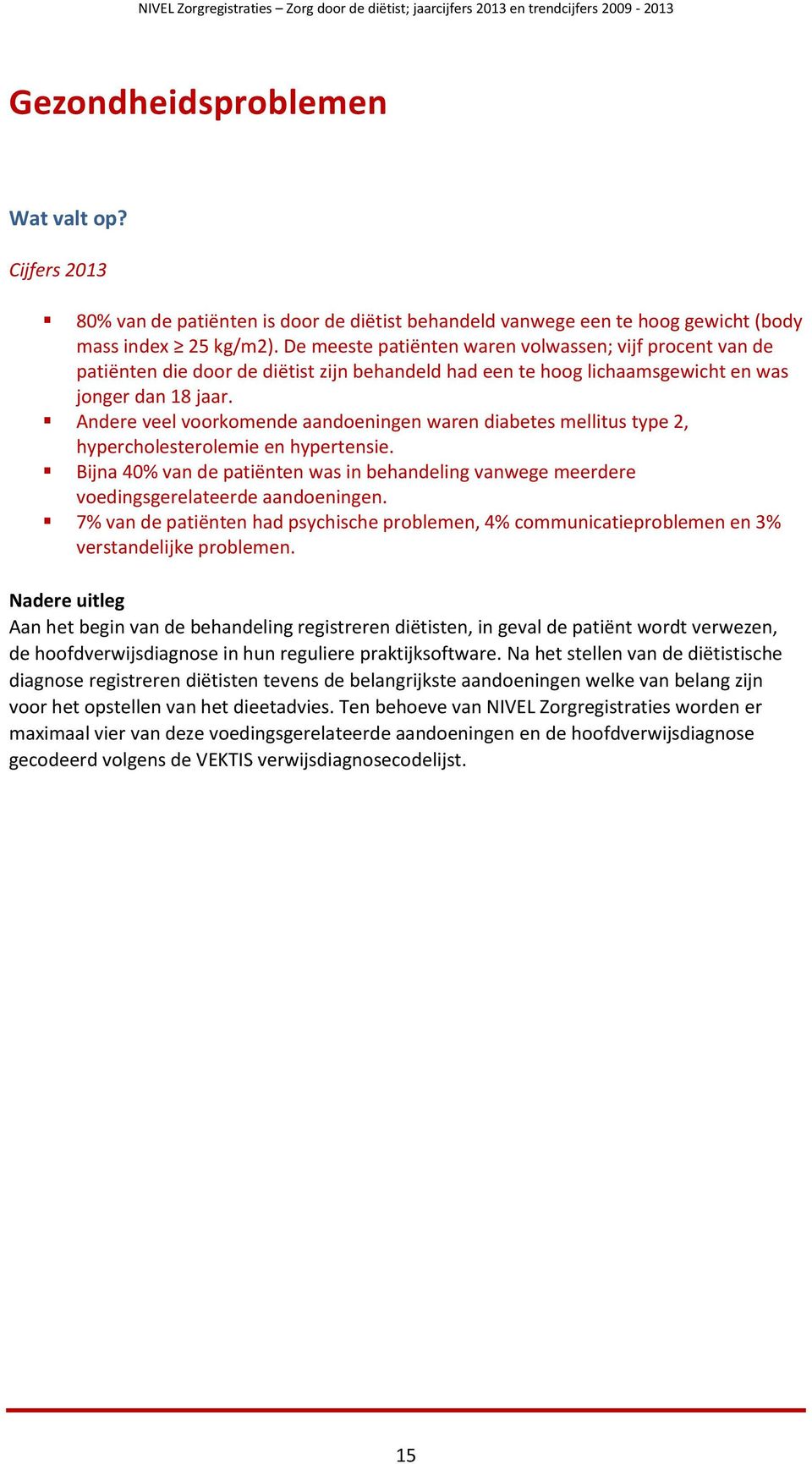 Andere veel voorkomende aandoeningen waren diabetes mellitus type 2, hypercholesterolemie en hypertensie.