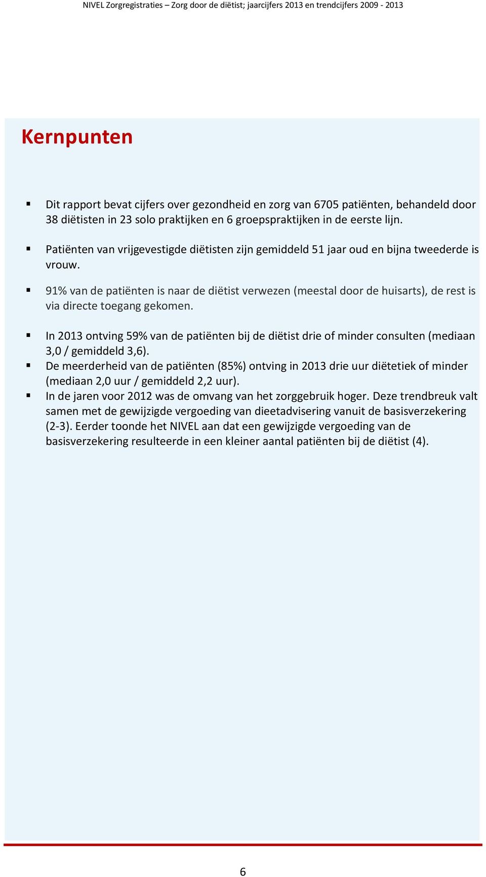 91% van de patiënten is naar de diëtist verwezen (meestal door de huisarts), de rest is via directe toegang gekomen.