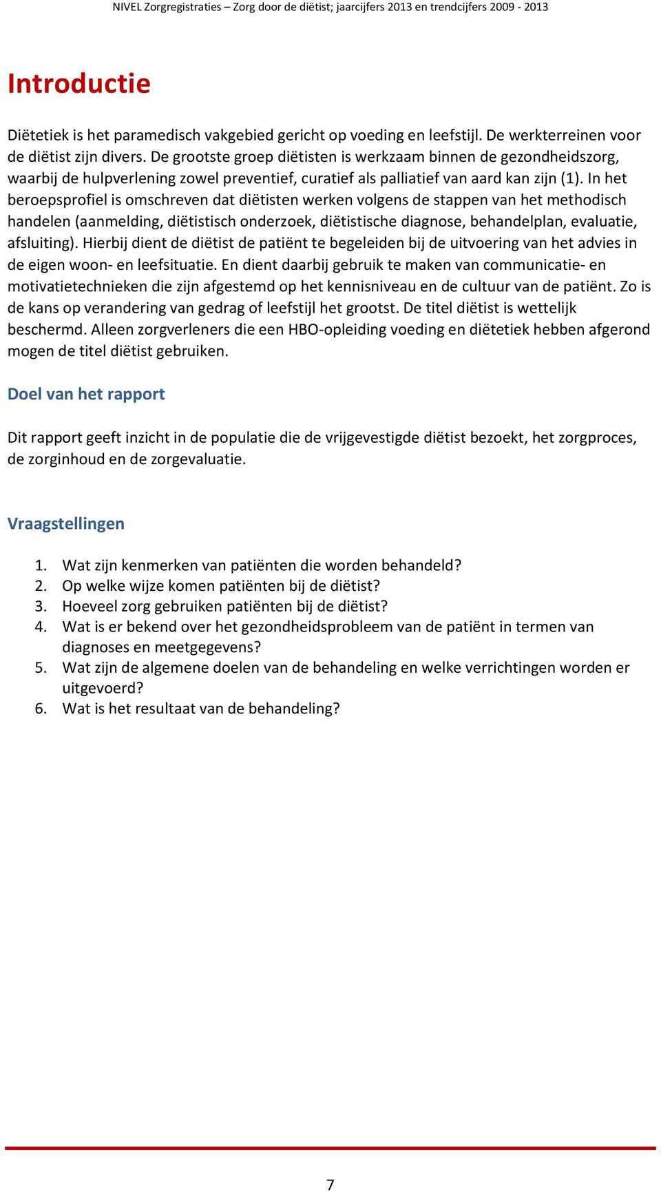 In het beroepsprofiel is omschreven dat diëtisten werken volgens de stappen van het methodisch handelen (aanmelding, diëtistisch onderzoek, diëtistische diagnose, behandelplan, evaluatie, afsluiting).