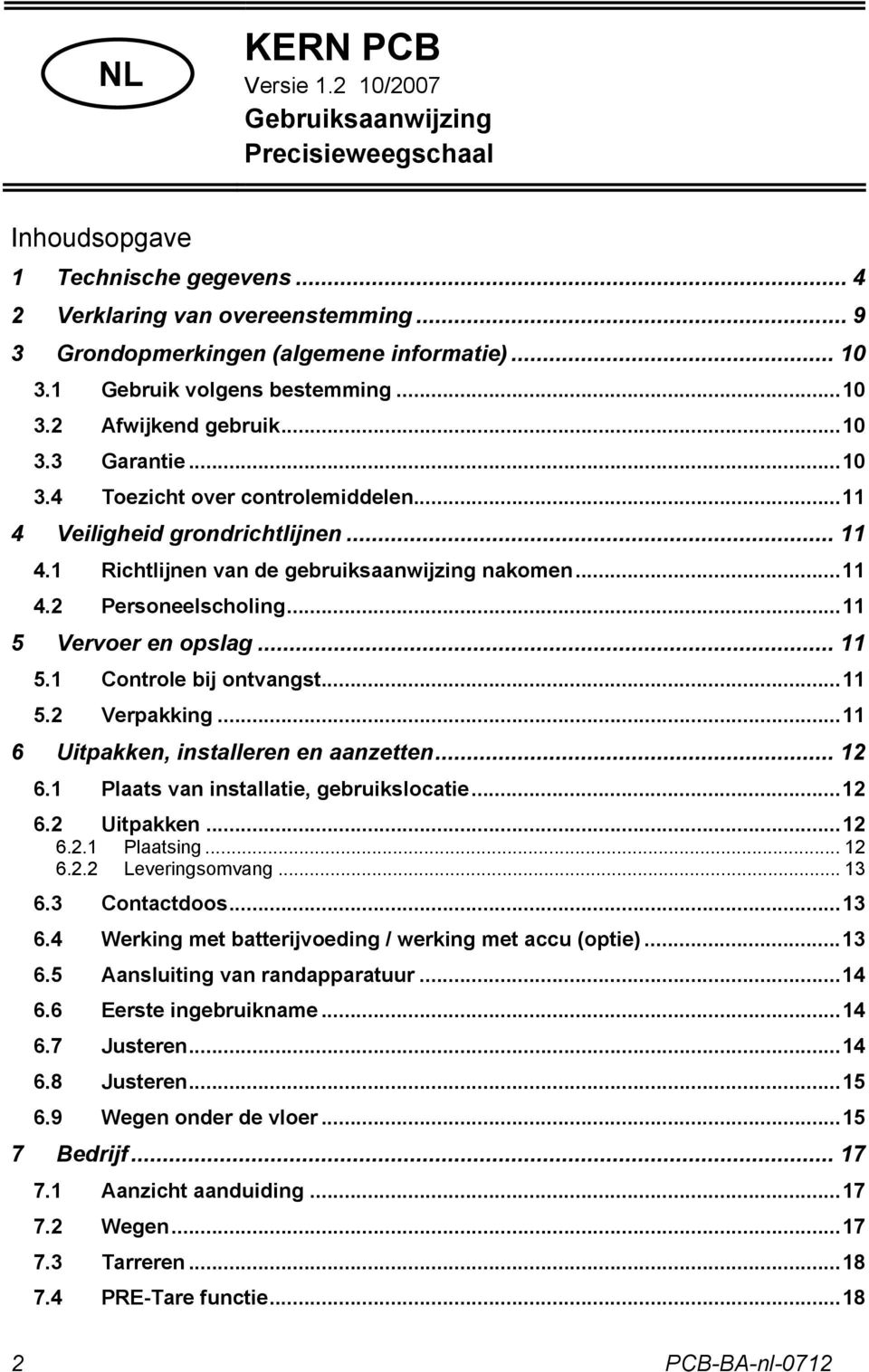 1 Richtlijnen van de gebruiksaanwijzing nakomen...11 4.2 Personeelscholing...11 5 Vervoer en opslag... 11 5.1 Controle bij ontvangst...11 5.2 Verpakking...11 6 Uitpakken, installeren en aanzetten.