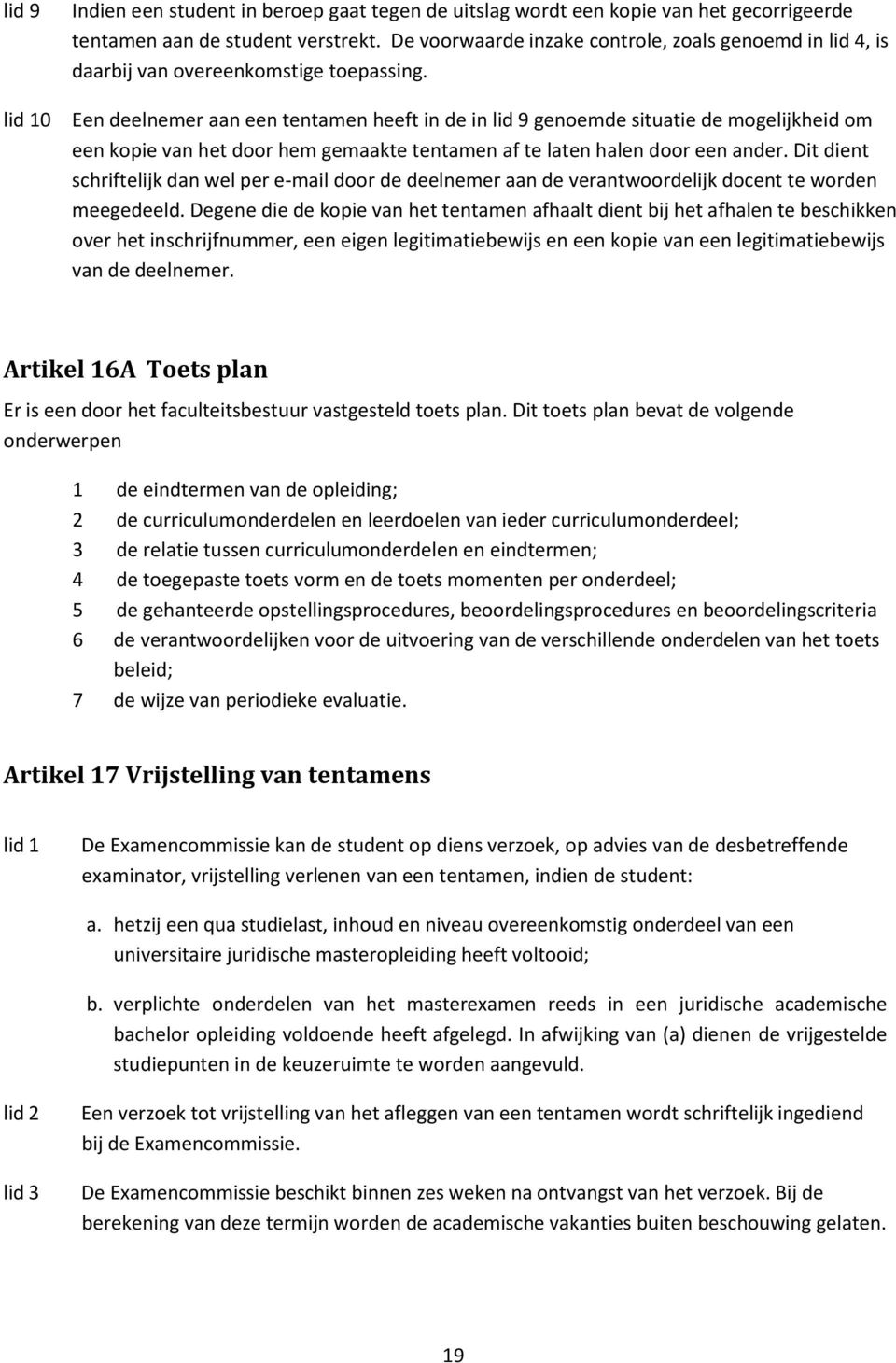 Een deelnemer aan een tentamen heeft in de in lid 9 genoemde situatie de mogelijkheid om een kopie van het door hem gemaakte tentamen af te laten halen door een ander.